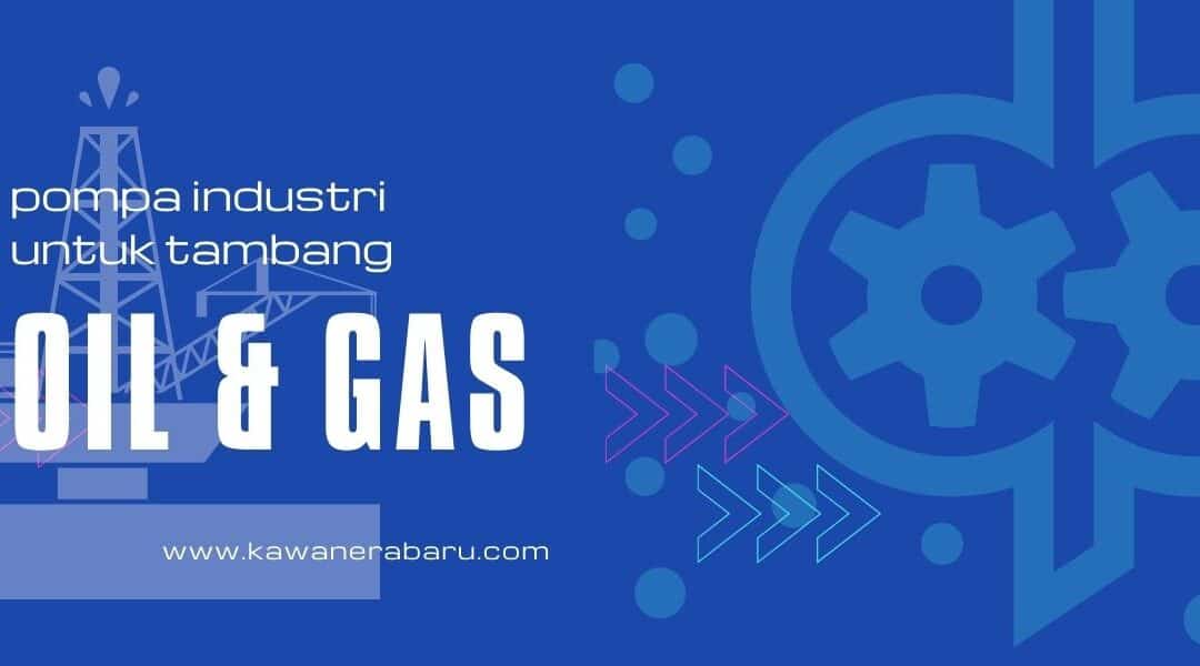 Pompa Industri Yang Terpakai Pada Tambang Minyak dan Gas