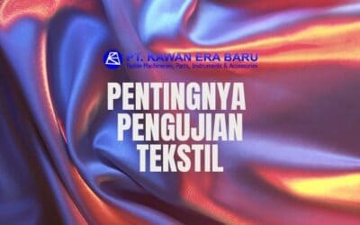 Apa Itu Pengujian Tekstil Dan Kenapa Jadi Sangat Penting?