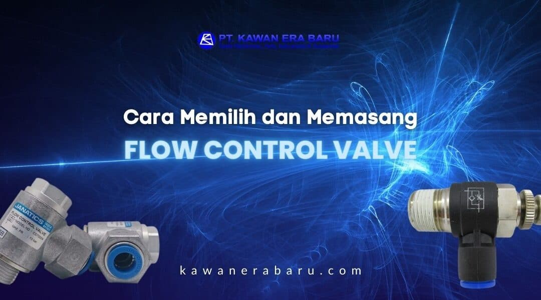 Flow Control Valve: Cara Memilih dan Memasang dengan Tepat