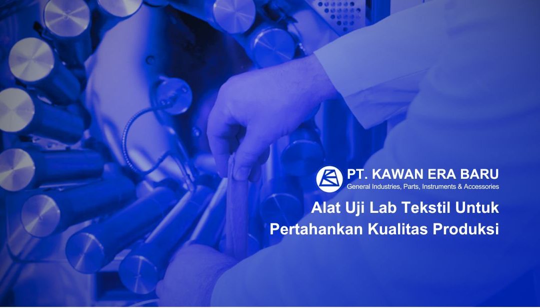 Alat Uji Lab Tekstil Untuk Pertahankan Kualitas Produksi