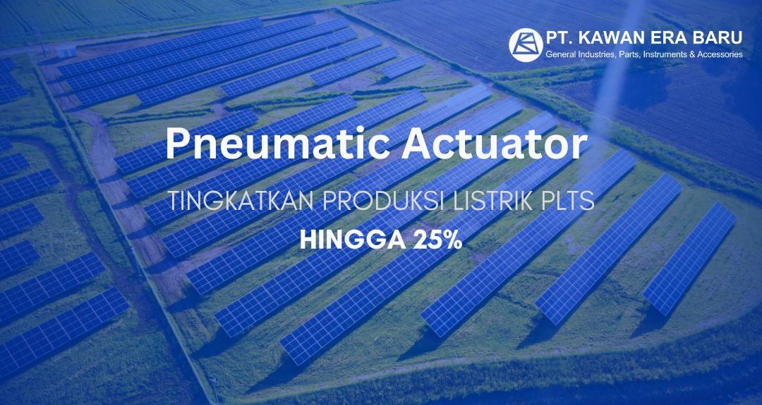 Pneumatic Actuator Dapat Tingkatkan Produksi Listrik PLTS