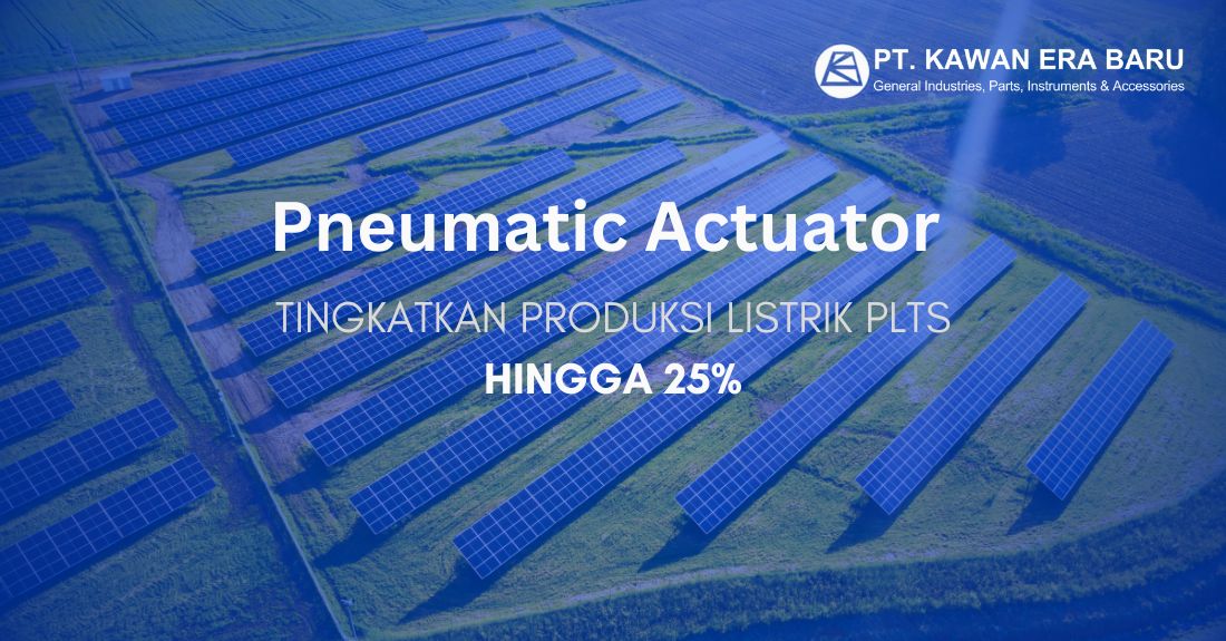 Pneumatic Actuator Tingkatkan Produksi Listrik PLTS Hingga 25%