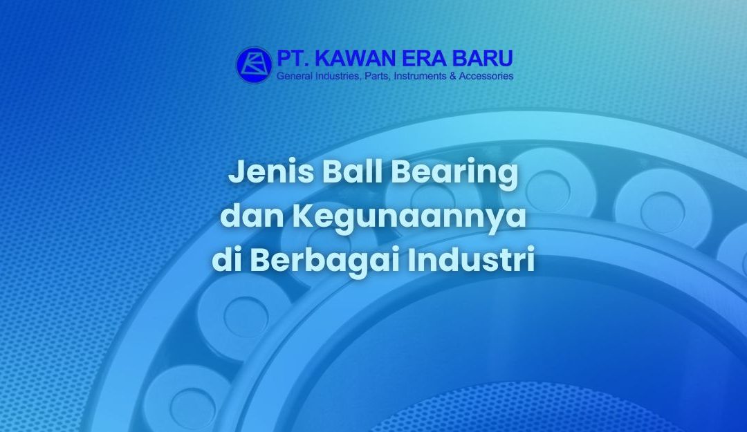 Jenis Ball Bearing dan Kegunaannya di Berbagai Industri
